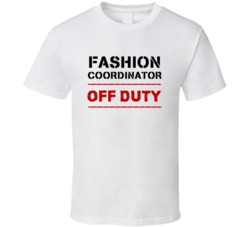 Fashion Coordinator Off Duty Occupation T Shirt