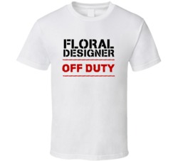 Floral Designer Off Duty Occupation T Shirt