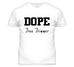 Tree Trimmer Dope Occupation T Shirts