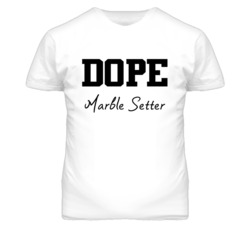 Marble Setter Dope Occupation T Shirts