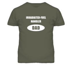 Irradiated-Fuel Handler Dad Occupation Job Career T Shirt