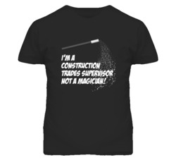 Construction Trades Supervisor Not A Magician Occupation T Shirt