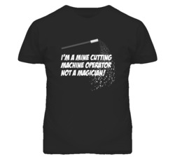 Mine Cutting Machine Operator Not A Magician Occupation T Shirt