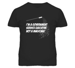 Government Service Executive Not A Magician Occupation T Shirt