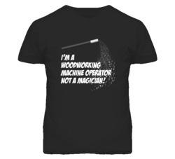 Woodworking Machine Operator Not A Magician Occupation T Shirt