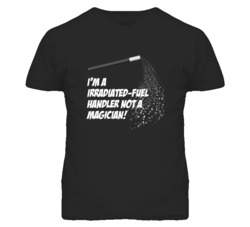Irradiated-Fuel Handler Not A Magician Occupation T Shirt