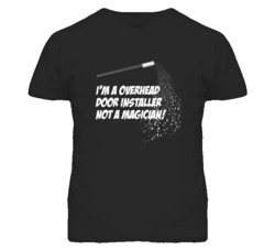 Overhead Door Installer Not A Magician Occupation T Shirt