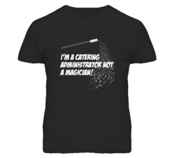 Catering Administrator Not A Magician Occupation T Shirt