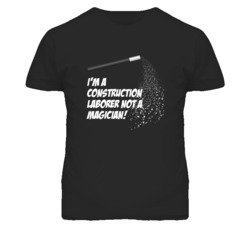Construction Laborer Not A Magician Occupation T Shirt