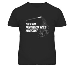 Art Printmaker Not A Magician Occupation T Shirt