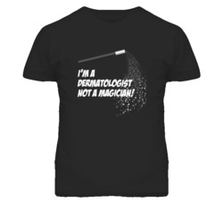 Dermatologist  Not A Magician Occupation T Shirt