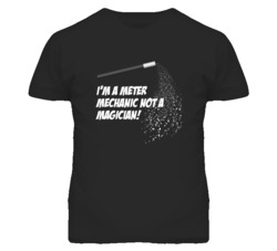 Meter Mechanic Not A Magician Occupation T Shirt