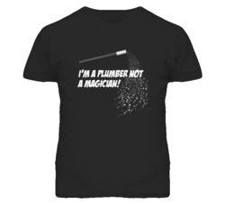 Plumber Not A Magician Occupation T Shirt