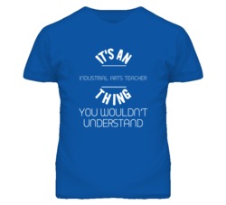 It's An Industrial Arts Teacher Thing Funny Job T Shirt