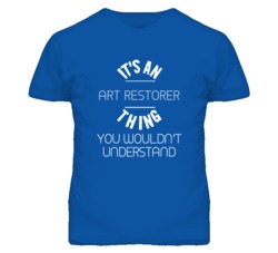 It's An Art Restorer Thing Funny Job T Shirt