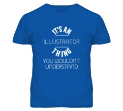It's An Illustrator  Thing Funny Job T Shirt