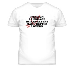 Foreign Language Interpreters Make Better Lovers Fun T Shirt