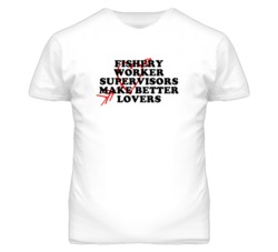 Fishery Worker Supervisors Make Better Lovers Fun T Shirt