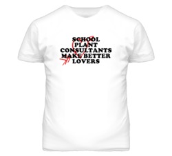 School Plant Consultants Make Better Lovers Fun T Shirt