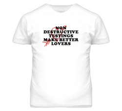 Non Destructive Testings Make Better Lovers Fun T Shirt