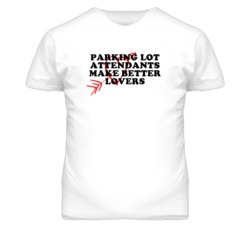 Parking Lot Attendants Make Better Lovers Fun T Shirt
