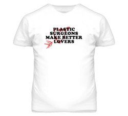 Plastic Surgeons Make Better Lovers Fun T Shirt