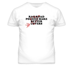 Railroad Polices Make Better Lovers Fun T Shirt
