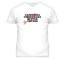 Cafeteria Cooks Make Better Lovers Fun T Shirt
