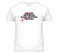 Circus Artistes Make Better Lovers Fun T Shirt