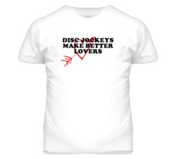 Disc Jockeys Make Better Lovers Fun T Shirt