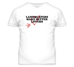 Landscapers Make Better Lovers Fun T Shirt