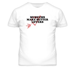 Museums Make Better Lovers Fun T Shirt