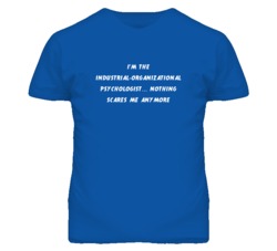I'm the Industrial-Organizational Psychologist Nothing Scares Me TShir