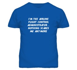 I'm the Airline Flight Control Administrator Nothing Scares Me T Shirt
