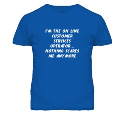 I'm the On Line Customer Services Operator Nothing Scares Me T Shirt