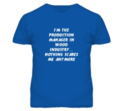I'm the Production Manager In Wood Industry Nothing Scares Me T Shirt