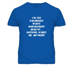 I'm the Hazardous Waste Management Analyst Nothing Scares Me T Shirt
