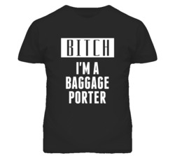 Baggage Porter Bitch I'm A Occupation T Shirt