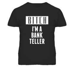 Bank Teller Bitch I'm A Occupation T Shirt