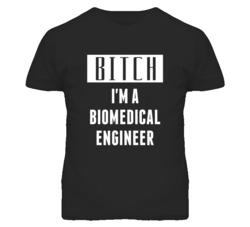 Biomedical Engineer Bitch I'm A Occupation T Shirt