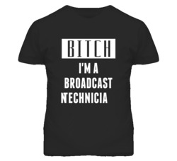 Broadcast Technician Bitch I'm A Occupation T Shirt