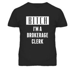 Brokerage Clerk Bitch I'm A Occupation T Shirt