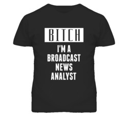 Broadcast News Analyst Bitch I'm A Occupation T Shirt
