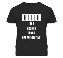 Broker Floor Representative Bitch I'm A Occupation T Shirt