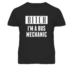 Bus Mechanic Bitch I'm A Occupation T Shirt