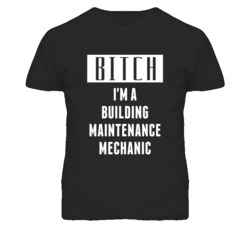 Building Maintenance Mechanic Bitch I'm A Occupation T Shirt