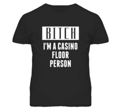 Casino Floor Person Bitch I'm A Occupation T Shirt