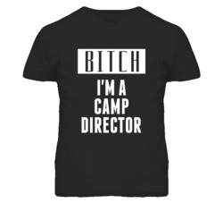 Camp Director Bitch I'm A Occupation T Shirt