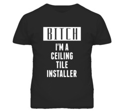 Ceiling Tile Installer Bitch I'm A Occupation T Shirt