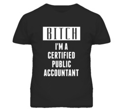 Certified Public Accountant Bitch I'm A Occupation T Shirt